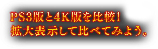 PS3版と4K版を比較! 拡大表示して比べてみよう。
